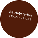 Betriebsferien 6.10.26 - 23.10.26